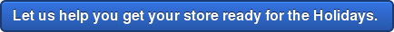 Let us help you get your store ready for the Holidays. 