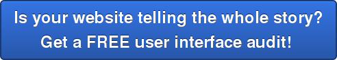 Is your website telling the whole story? Get a FREE user interface audit! 